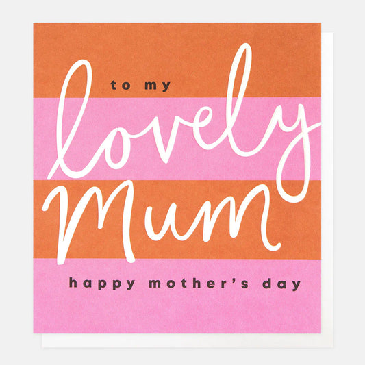 Caroline Gardner To My Lovely Mum Mother's Day Greeting Card
