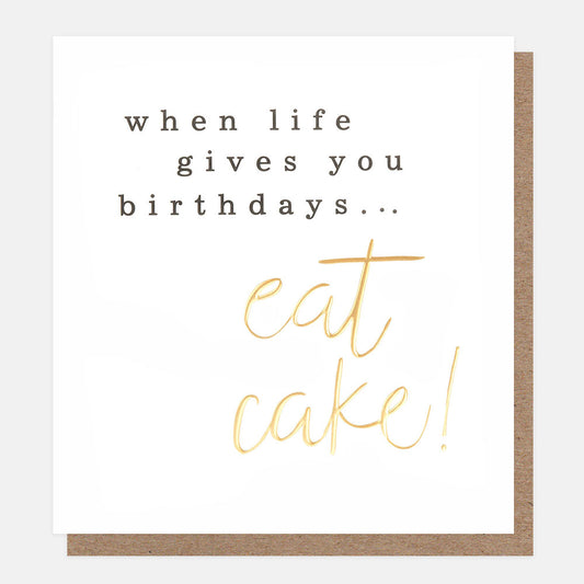 Caroline Gardner When Life Gives You Birthdays...Eat Cake! Gold Script Greeting Card